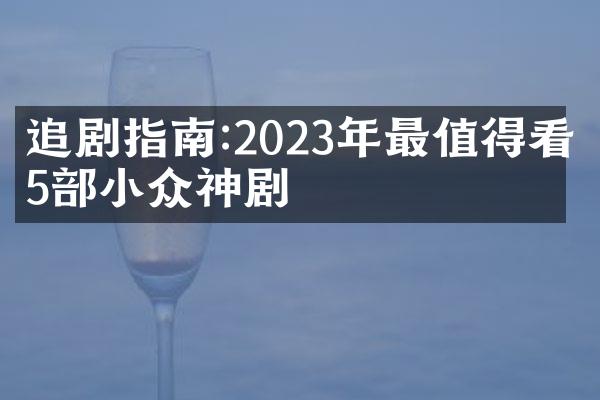 追剧指南:2023年最值得看的5部小众神剧