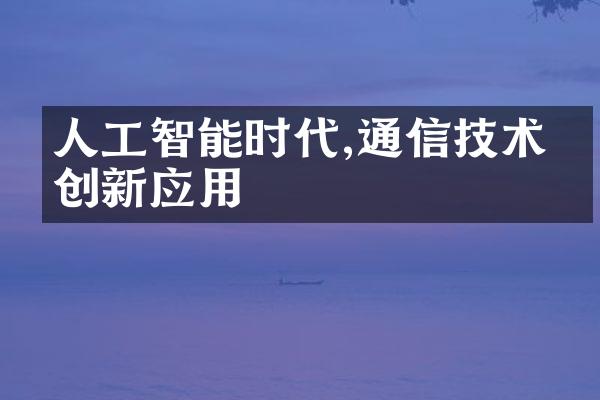 人工智能时代,通信技术的创新应用