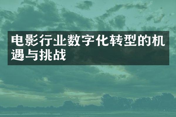 电影行业数字化转型的机遇与挑战