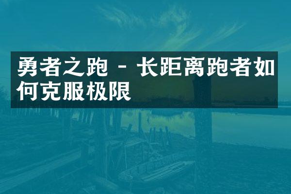 勇者之跑 - 长距离跑者如何克服极限