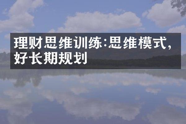 理财思维训练:思维模式,做好长期规划