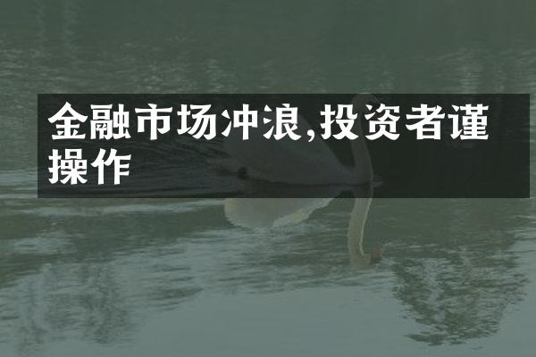 金融市场冲浪,投资者谨慎操作