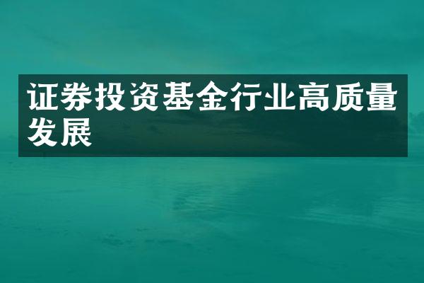 证券投资基金行业高质量发展