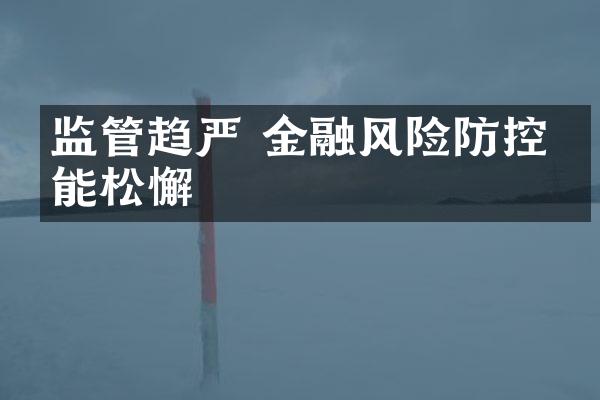 监管趋严 金融风险防控不能松懈