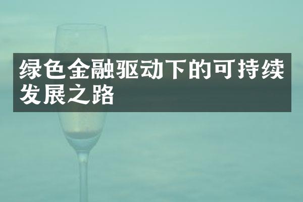 绿色金融驱动下的可持续发展之路