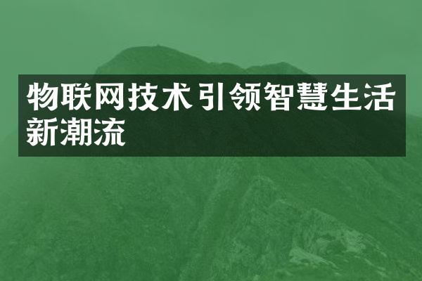 物联网技术引领智慧生活新潮流