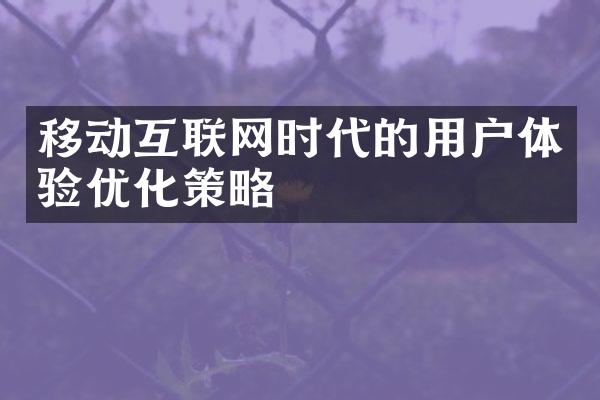 移动互联网时代的用户体验优化策略