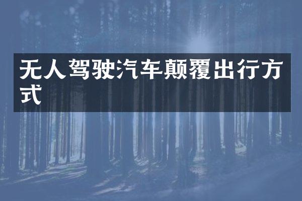 无人驾驶汽车颠覆出行方式