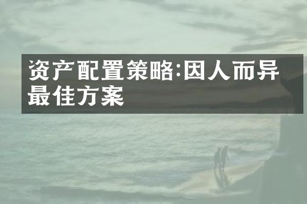 资产配置策略:因人而异的最佳方案