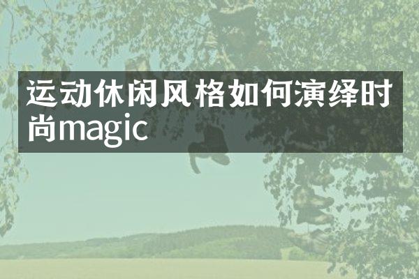 运动休闲风格如何演绎时尚magic