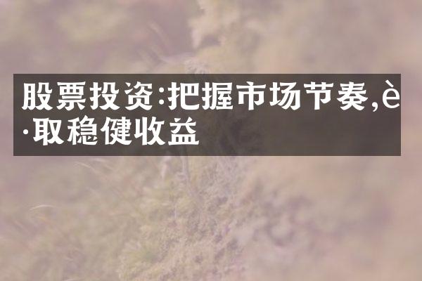 股票投资:把握市场节奏,获取稳健收益