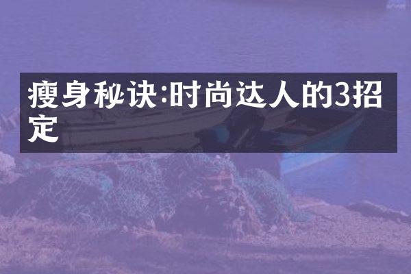 瘦身秘诀:时尚达人的3招搞定