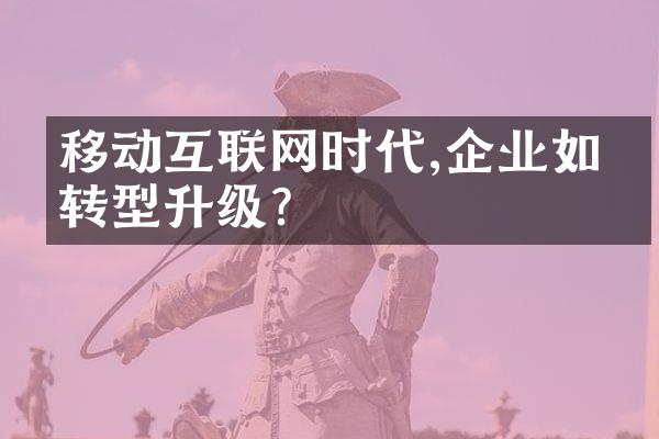 移动互联网时代,企业如何转型升级?