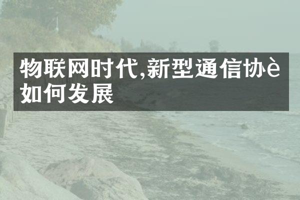 物联网时代,新型通信协议如何发展