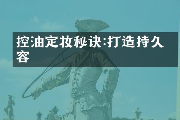 控油定妆秘诀:打造持久妆容