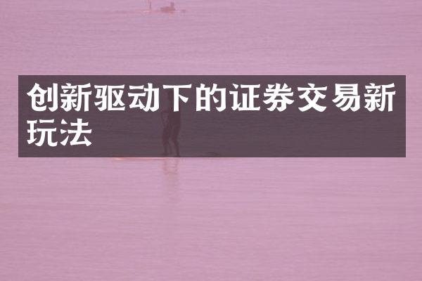 创新驱动下的证券交易新玩法