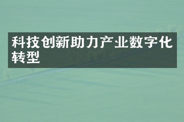 科技创新助力产业数字化转型