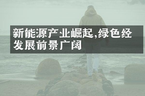 新能源产业崛起,绿色经济发展前景广阔