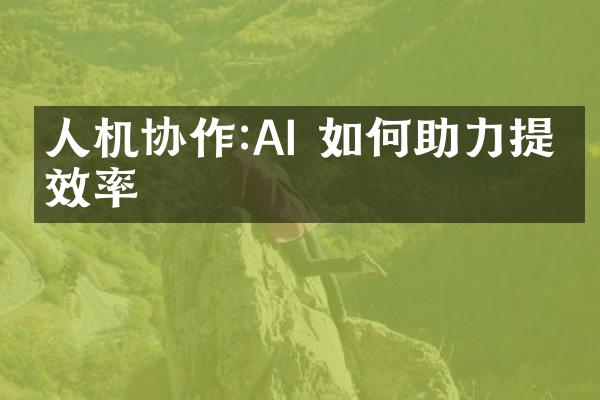 人机协作:AI 如何助力提升效率