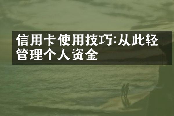 信用卡使用技巧:从此轻松管理个人资金