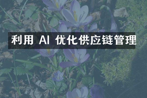 利用 AI 优化供应链管理