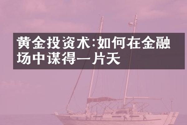 黄金投资术:如何在金融市场中谋得一片天