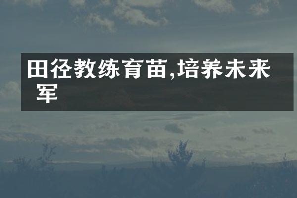 田径教练育苗,培养未来冠军