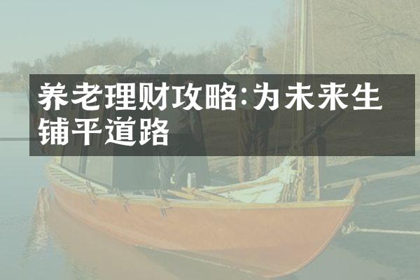 养老理财攻略:为未来生活铺平道路