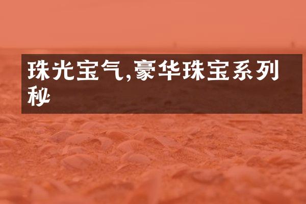 珠光宝气,豪华珠宝系列揭秘