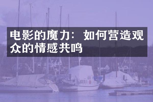 电影的魔力：如何营造观众的情感共鸣