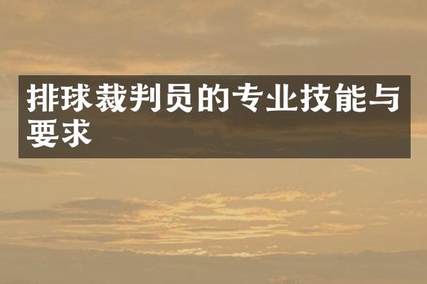 排球裁判员的专业技能与要求