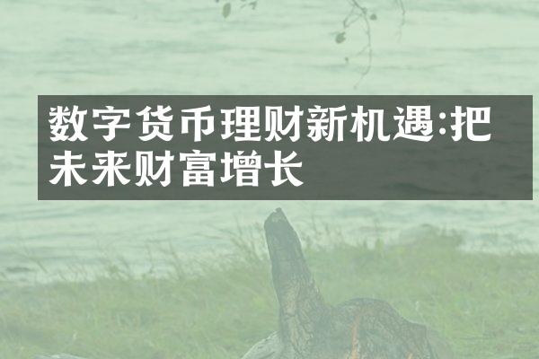 数字货币理财新机遇:把握未来财富增长