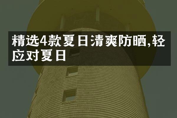 精选4款夏日清爽防晒,轻松应对夏日