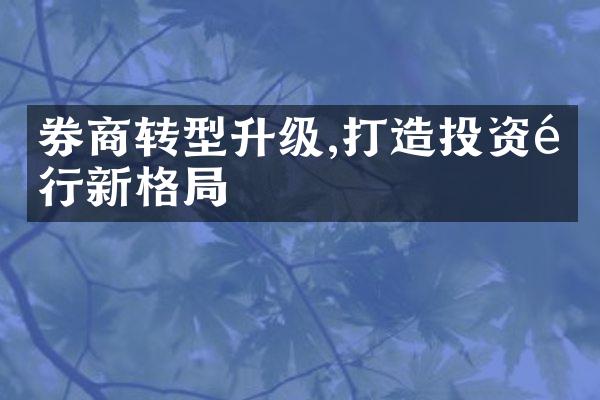 券商转型升级,打造投资银行新格局