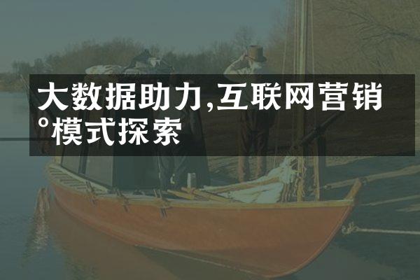 大数据助力,互联网营销新模式探索