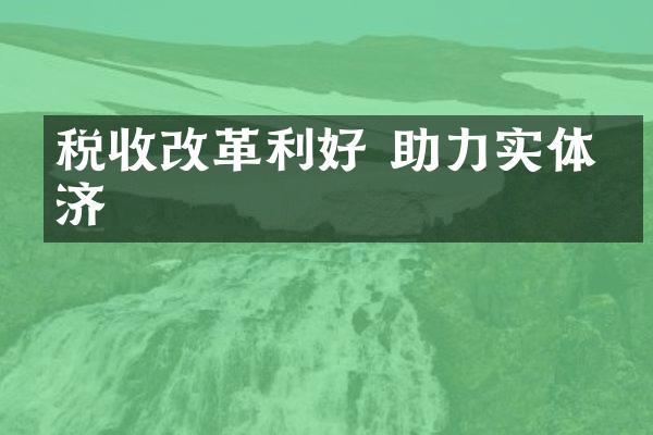 税收改革利好 助力实体经济