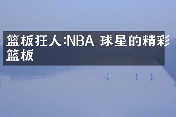 篮板狂人:NBA 球星的精彩抢篮板