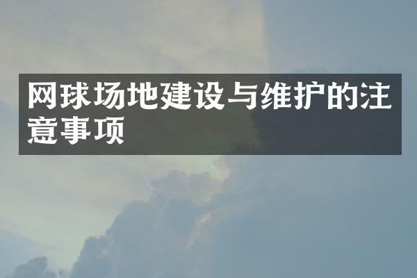 网球场地建设与维护的注意事项