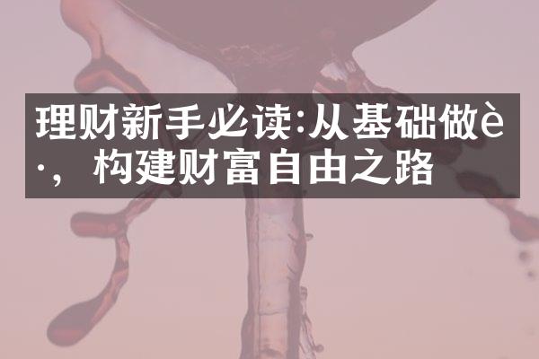 理财新手必读:从基础做起，构建财富自由之路