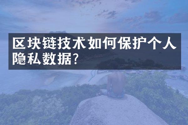 区块链技术如何保护个人隐私数据?