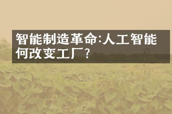 智能制造革命:人工智能如何改变工厂?