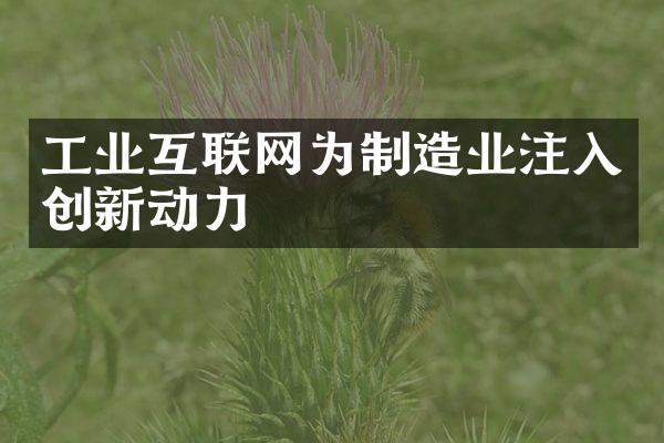 工业互联网为制造业注入创新动力