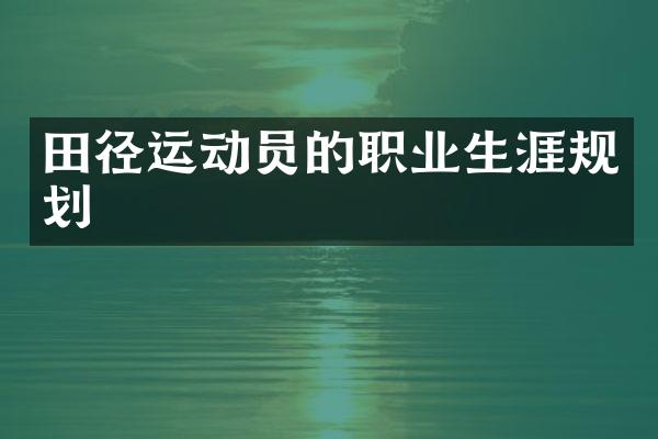 田径运动员的职业生涯规划