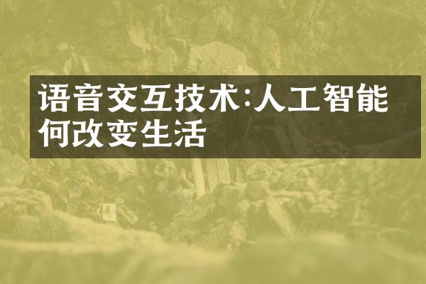 语音交互技术:人工智能如何改变生活