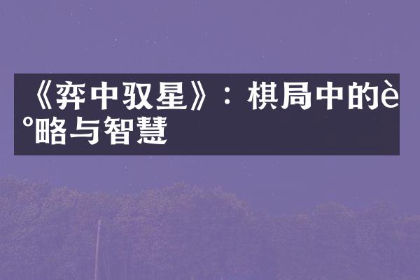 《弈中驭星》: 棋中的谋略与智慧