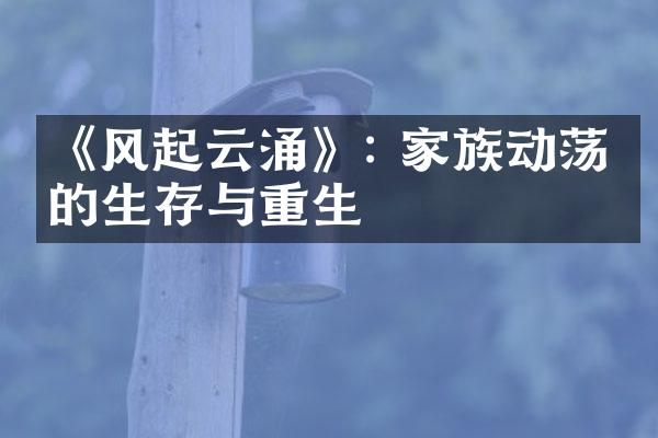 《风起云涌》: 家族动荡中的生存与重生