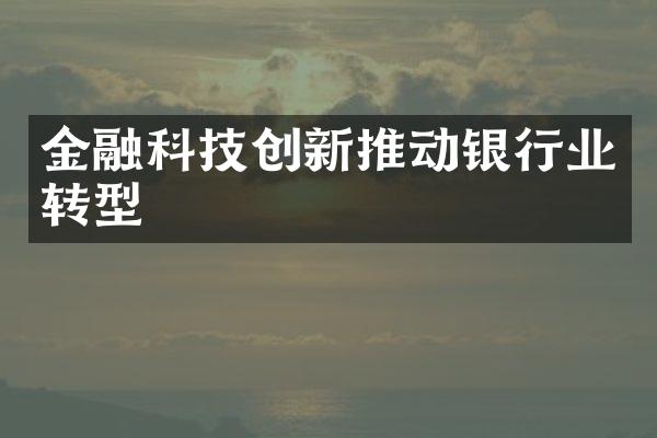 金融科技创新推动银行业转型