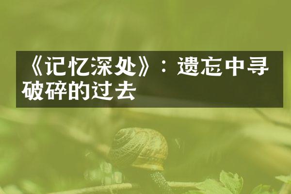 《记忆深处》: 遗忘中寻找破碎的过去