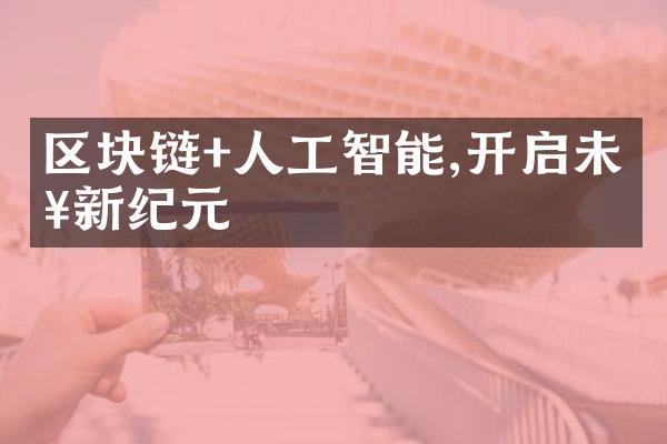 区块链+人工智能,开启未来新纪元