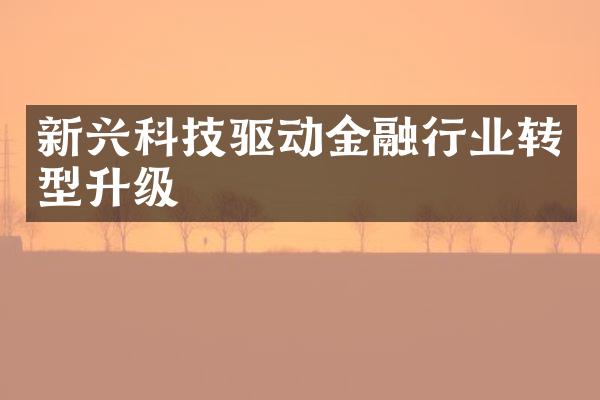 新兴科技驱动金融行业转型升级